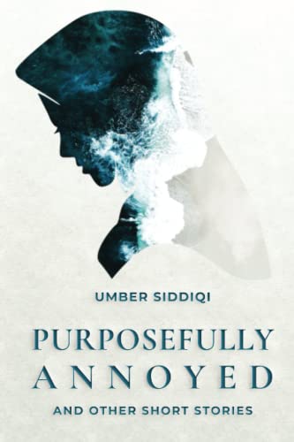 Read Purposefully Annoyed & Other Short Stories, written by Umber Siddiqi Read Purposefully Annoyed & Other Short Stories, written by Umber Siddiqi
