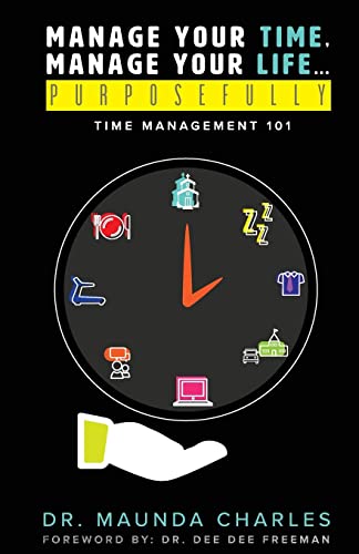 Read Manage Your Time, Manage Your Life...Purposefully: Time Management 101, written by Dr. Maunda Charles Read Manage Your Time, Manage Your Life...Purposefully: Time Management 101, written by Dr. Maunda Charles