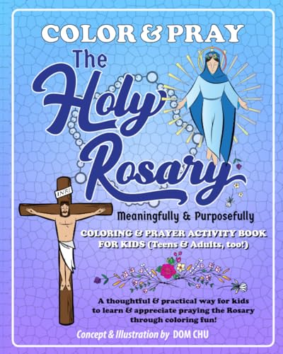Read Color and Pray the Holy Rosary Meaningfully and Purposefully: A thoughtful and practical way for kids to learn and appreciate praying the Rosary through coloring fun!, written by Dom Chu Read Color and Pray the Holy Rosary Meaningfully and Purposefully: A thoughtful and practical way for kids to learn and appreciate praying the Rosary through coloring fun!, written by Dom Chu