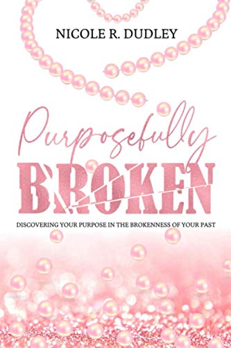 Read Purposefully Broken: Discovering Your Purpose in the Brokenness of Your Past, written by Nicole R. Dudley Read Purposefully Broken: Discovering Your Purpose in the Brokenness of Your Past, written by Nicole R. Dudley