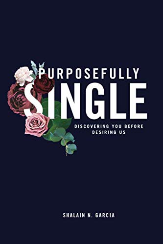 Read Purposefully Single: Discovering YOU Before Desiring US, written by Shalain N. Garcia Read Purposefully Single: Discovering YOU Before Desiring US, written by Shalain N. Garcia