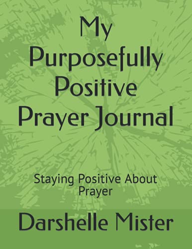 Read My Purposefully Positive Prayer Journal: Staying Positive About Prayer, written by Darshelle Mister Read My Purposefully Positive Prayer Journal: Staying Positive About Prayer, written by Darshelle Mister