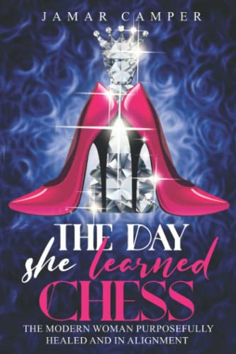 Read The Day She Learned Chess: The Modern Woman Purposefully Healed and In Alignment, written by Jamar Camper Read The Day She Learned Chess: The Modern Woman Purposefully Healed and In Alignment, written by Jamar Camper