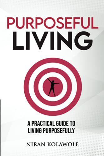 Read Purposeful Living: A Practical Guide to Living Purposefully, written by Niran Kolawole Read Purposeful Living: A Practical Guide to Living Purposefully, written by Niran Kolawole