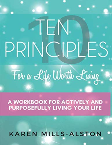 Read Ten Principles for a life Worth Living: A Workbook for Actively and Purposefully Living Your Life, written by Karen Mills-Alston Read Ten Principles for a life Worth Living: A Workbook for Actively and Purposefully Living Your Life, written by Karen Mills-Alston