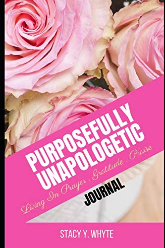 Read Purposefully Unapologetic: Living In Prayer, Gratitude and Praise, written by Stacy Y Whyte Read Purposefully Unapologetic: Living In Prayer, Gratitude and Praise, written by Stacy Y Whyte
