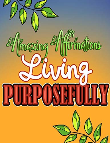 Read Amazing Affirmations Living Purposefully: Color & Frame Coloring Book - Inspiration: Positive Affirmation Coloring Book for Adults, written by Creative Simple Designs RdB Read Amazing Affirmations Living Purposefully: Color & Frame Coloring Book - Inspiration: Positive Affirmation Coloring Book for Adults, written by Creative Simple Designs RdB