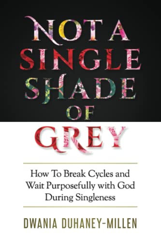 Read Not A Single Shade Of Grey: How To Break Cycles and Wait Purposefully With God During Singleness, written by Dwania Duhaney-Millen Read Not A Single Shade Of Grey: How To Break Cycles and Wait Purposefully With God During Singleness, written by Dwania Duhaney-Millen