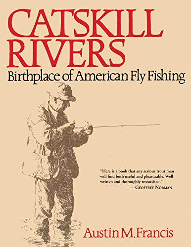 Read Catskill Rivers: Birthplace of American Fly Fishing, written by Austin M. Francis