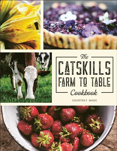 Read The Catskills Farm to Table Cookbook: Over 75 Recipes, written by Courtney Wade Read The Catskills Farm to Table Cookbook: Over 75 Recipes, written by Courtney Wade