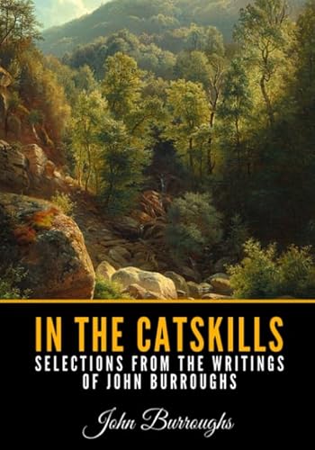 Read In the Catskills - Selections from the Writings of John Burroughs, written by John Burroughs Read In the Catskills - Selections from the Writings of John Burroughs, written by John Burroughs