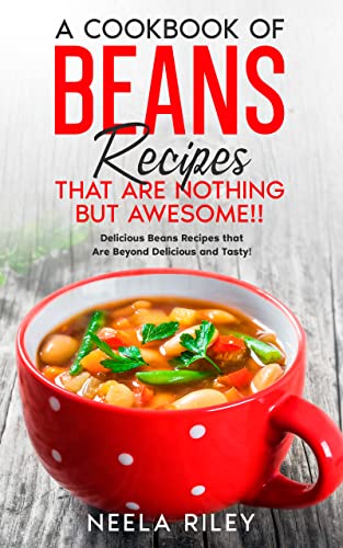 Read A Cookbook of Beans Recipes That are Nothing But Awesome!!: Delicious Beans Recipes that Are Beyond Delicious and Tasty!, written by Neela Riley Read A Cookbook of Beans Recipes That are Nothing But Awesome!!: Delicious Beans Recipes that Are Beyond Delicious and Tasty!, written by Neela Riley