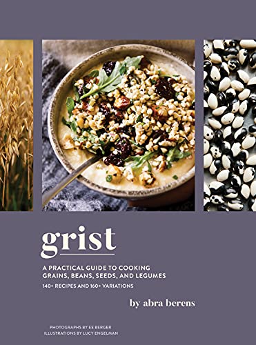 Read Grist: A Practical Guide to Cooking Grains, Beans, Seeds, and Legumes, written by Abra Berens Read Grist: A Practical Guide to Cooking Grains, Beans, Seeds, and Legumes, written by Abra Berens