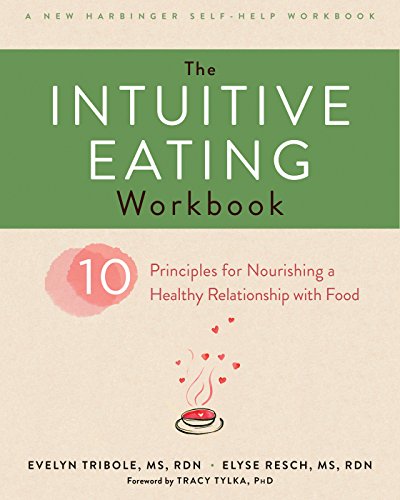 Read The Intuitive Eating Workbook: Ten Principles for Nourishing a Healthy Relationship with Food (A New Harbinger Self-Help Workbook), written by Evelyn Tribole; Elyse Resch