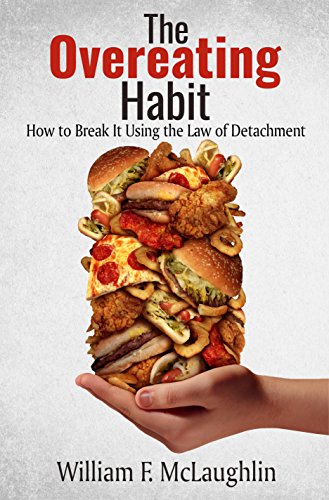 Read The Overeating Habit: How To Break It Using The Law of Detachment, written by William F. McLaughlin Read The Overeating Habit: How To Break It Using The Law of Detachment, written by William F. McLaughlin