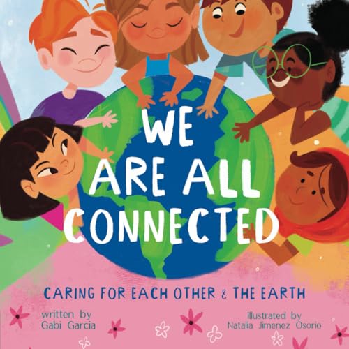 Read WE ARE ALL CONNECTED: CARING FOR EACH OTHER & THE EARTH, written by Gabi Garcia Read WE ARE ALL CONNECTED: CARING FOR EACH OTHER & THE EARTH, written by Gabi Garcia