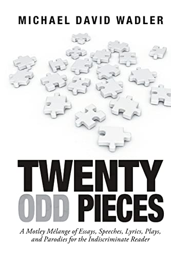 Read Twenty Odd Pieces: A Motley Mélange of Essays, Speeches, Lyrics, Plays, and Parodies for the Indiscriminate Reader, written by Michael David Wadler