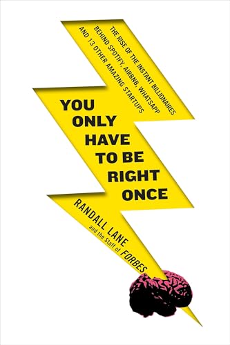 Read You Only Have to Be Right Once: The Rise of the Instant Billionaires Behind Spotify, Airbnb, WhatsApp, and 13 Other Amazing Startups, written by Randall Lane Read You Only Have to Be Right Once: The Rise of the Instant Billionaires Behind Spotify, Airbnb, WhatsApp, and 13 Other Amazing Startups, written by Randall Lane
