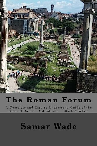 Read The Roman Forum: A Complete and Easy to Understand Guide of the Ancient Ruins in Black and White, written by Samar Wade