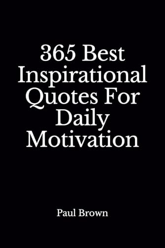 Read Inspirational Quotes: 365 Best Inspirational Quotes For Daily Motivation, written by Paul Brown Read Inspirational Quotes: 365 Best Inspirational Quotes For Daily Motivation, written by Paul Brown