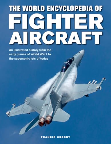 Read The World Encyclopedia of Fighter Aircraft: An Illustrated History from the Early Planes of World War I to the Supersonic Jets of Today, written by Francis Crosby
