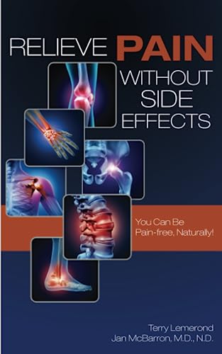 Read Relieve Pain Without Side Effects: You Can Be Pain-free, Naturally!, written by Terry Lemerond; McBarron MD,ND, Jan Read Relieve Pain Without Side Effects: You Can Be Pain-free, Naturally!, written by Terry Lemerond; McBarron MD,ND, Jan