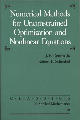 Read Numerical Methods for Unconstrained Optimization and Nonlinear Equations (Classics in Applied Mathematics, Series Number 16), written by J. E. Dennis; Robert B. Schnabel