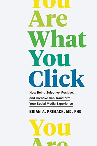 Read You Are What You Click: How Being Selective, Positive, and Creative Can Transform Your Social Media Experience, written by Brian A. Primack Read You Are What You Click: How Being Selective, Positive, and Creative Can Transform Your Social Media Experience, written by Brian A. Primack