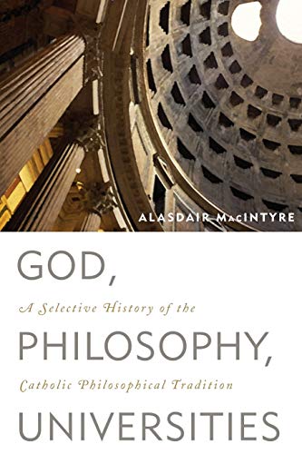 Read God, Philosophy, Universities: A Selective History of the Catholic Philosophical Tradition, written by Alasdair MacIntyre research professor of philosophy University of Notre Dame Read God, Philosophy, Universities: A Selective History of the Catholic Philosophical Tradition, written by Alasdair MacIntyre research professor of philosophy University of Notre Dame