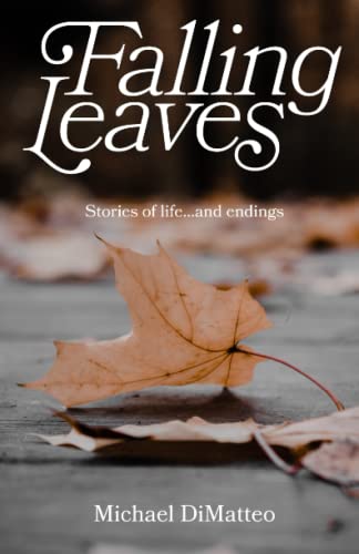 Read Falling Leaves: Stories of life...and endings, written by Michael DiMatteo