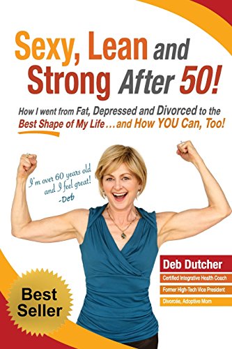 Read Sexy, Lean and Strong After 50!: How I went from Fat, Depressed and Divorced to the Best Shape of My Life....and How YOU Can, Too!, written by Deb Dutcher Read Sexy, Lean and Strong After 50!: How I went from Fat, Depressed and Divorced to the Best Shape of My Life....and How YOU Can, Too!, written by Deb Dutcher