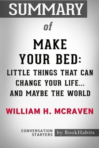 Read Summary of Make Your Bed: Little Things That Can Change Your Life...And Maybe the World by William H. McRaven | Conversation Starters, written by BookHabits Read Summary of Make Your Bed: Little Things That Can Change Your Life...And Maybe the World by William H. McRaven | Conversation Starters, written by BookHabits