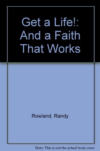 Read Get a Life!...and a Faith That Works: What an Early Christian Community Says to Us Today, written by Randy Rowland; Randy Rowland Read Get a Life!...and a Faith That Works: What an Early Christian Community Says to Us Today, written by Randy Rowland; Randy Rowland
