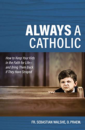 Read Always a Catholic: How to Keep Your Kids in the Faith for Life--and Bring Them Back If They Have Strayed, written by Fr Sebastian Walshe O.Praem Read Always a Catholic: How to Keep Your Kids in the Faith for Life--and Bring Them Back If They Have Strayed, written by Fr Sebastian Walshe O.Praem