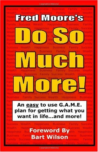 Read Fred Moore's Do So Much More!: A game plan for getting practically anything you want in life...and more!, written by Fred Moore Read Fred Moore's Do So Much More!: A game plan for getting practically anything you want in life...and more!, written by Fred Moore