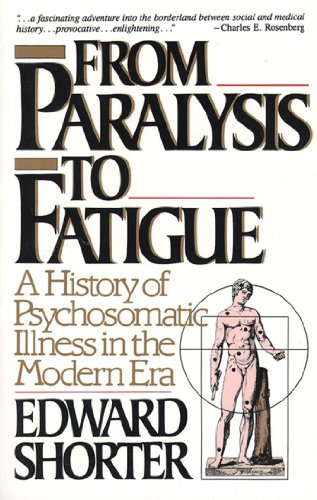 Read From Paralysis to Fatigue: A History of Psychosomatic Illness in the Modern Era, written by Edward Shorter Read From Paralysis to Fatigue: A History of Psychosomatic Illness in the Modern Era, written by Edward Shorter