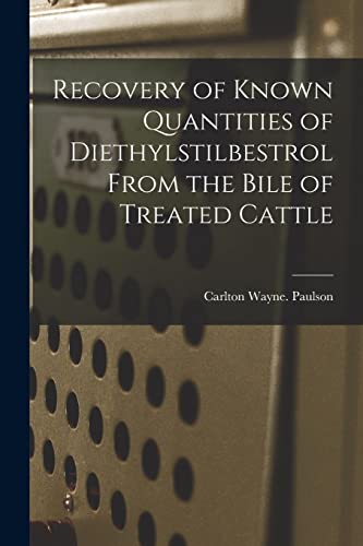 Read Recovery of Known Quantities of Diethylstilbestrol From the Bile of Treated Cattle, written by Carlton Wayne Paulson
