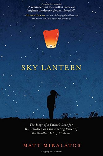 Read Sky Lantern: The Story of a Father's Love for His Children and the Healing Power of the Smallest Act of Kindness, written by Matt Mikalatos