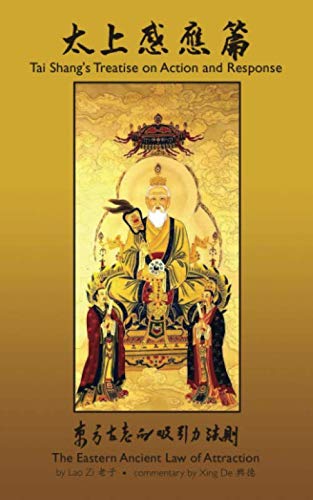 Read Tai Shang's Treatise on Action and Response: Commentary by Xing Dé: The Eastern Ancient Law of Attraction, written by Lao Zi; Xing De