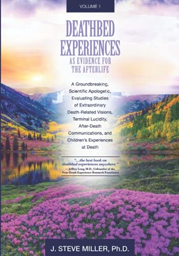 Read Deathbed Experiences as Evidence for the Afterlife, Volume 1: A Groundbreaking, Scientific Apologetic, Evaluating Studies of Extraordinary ... and Children's Experiences at Death, written by J.  Steve Miller