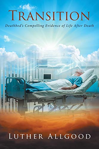 Read Transition: Deathbed's Compelling Evidence of Life After Death, written by Luther Allgood Read Transition: Deathbed's Compelling Evidence of Life After Death, written by Luther Allgood