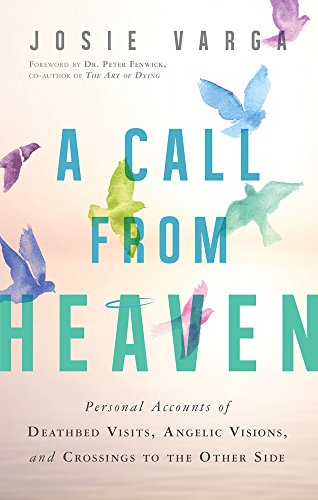 Read A Call From Heaven: Personal Accounts of Deathbed Visits, Angelic Visions, and Crossings to the Other Side, written by Josie Varga Read A Call From Heaven: Personal Accounts of Deathbed Visits, Angelic Visions, and Crossings to the Other Side, written by Josie Varga