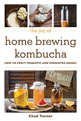 Read The Joy of Home Brewing Kombucha: How to Craft Probiotic and Fermented Drinks (Joy of Series), written by Chad Turner