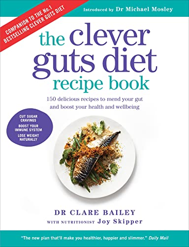 Read The Clever Guts Diet Recipe Book: 150 delicious recipes to mend your gut and boost your health and wellbeing, written by Clare Bailey Mosley