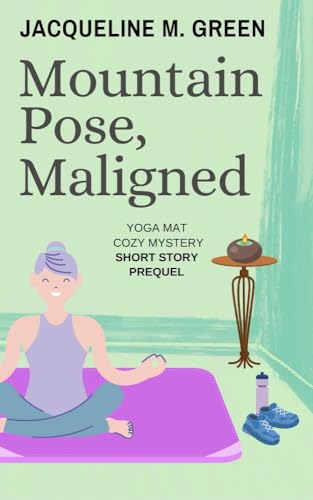 Read Mountain Pose, Maligned: A short story prequel to The Yoga Mat Cozy Mystery Series, written by Jacqueline M. Green