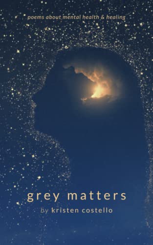 Read Grey Matters: Poems About Mental Health and Healing, written by Kristen Costello
