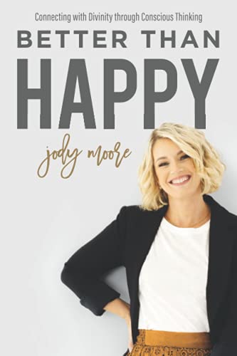 Read Better Than Happy: Connecting With Divinity Through Conscious Thinking, written by Jody Moore Read Better Than Happy: Connecting With Divinity Through Conscious Thinking, written by Jody Moore