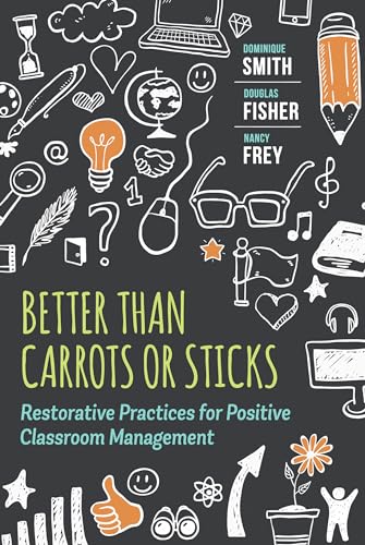 Read Better Than Carrots or Sticks: Restorative Practices for Positive Classroom Management, written by Dominique Smith; Douglas Fisher; Nancy Frey Read Better Than Carrots or Sticks: Restorative Practices for Positive Classroom Management, written by Dominique Smith; Douglas Fisher; Nancy Frey