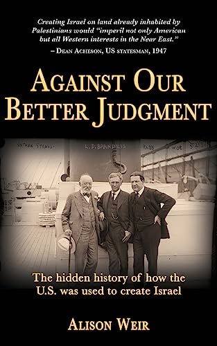 Read Against Our Better Judgment: The Hidden History of How the U.S. Was Used to Create Israel, written by Alison Weir Read Against Our Better Judgment: The Hidden History of How the U.S. Was Used to Create Israel, written by Alison Weir