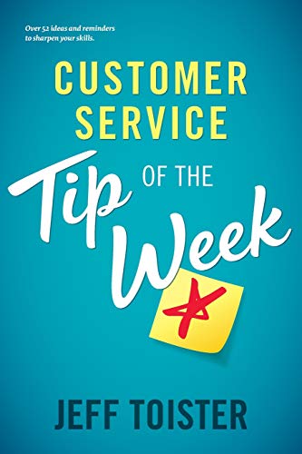 Read Customer Service Tip of the Week: Over 52 ideas and reminders to sharpen your skills, written by Jeff Toister